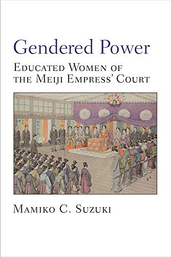 Gendered Power : Educated Women of the Meiji Empress' Court