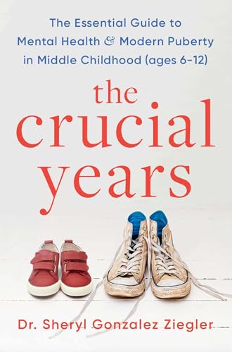 The Crucial Years : The essential guide to mental health and modern puberty in middle childhood (ages 6-12)