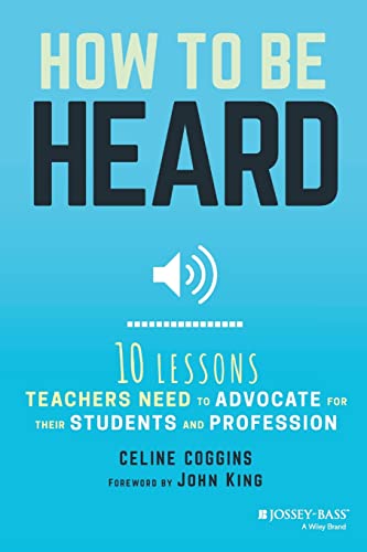 How to Be Heard: Ten Lessons Teachers Need to Advocate for their Students and Profession