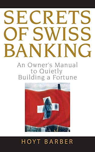 Secrets of Swiss Banking: An Owners Manual to Quietly Building a Fortune