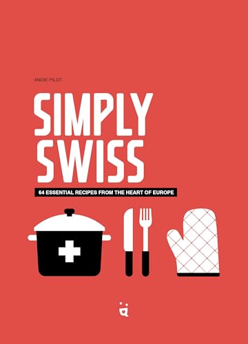 Simply Swiss : Quick and Easy Recipes From the Heart of Europe