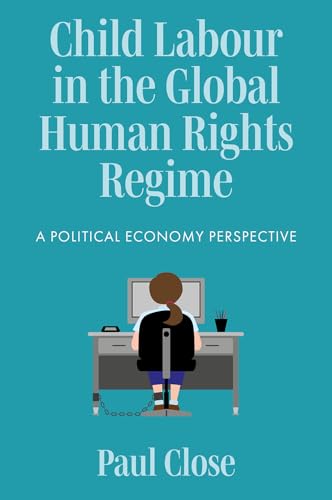 Child Labour in the Global Human Rights Regime : A Political Economy Perspective