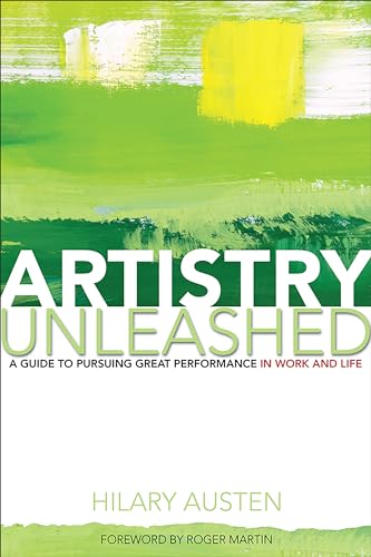Artistry Unleashed : A Guide to Pursuing Great Performance in Work and Life