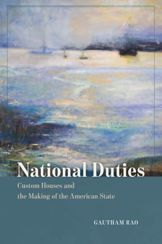 National Duties : Custom Houses and the Making of the American State