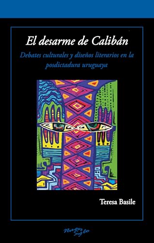 El desarme de Caliban : Debates culturales y disenos literarios en la posdictadura uruguaya