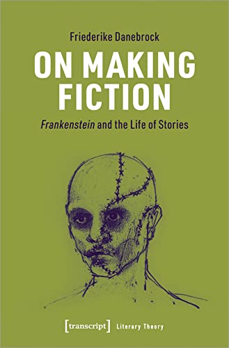 On Making Fiction : Frankenstein and the Life of Stories