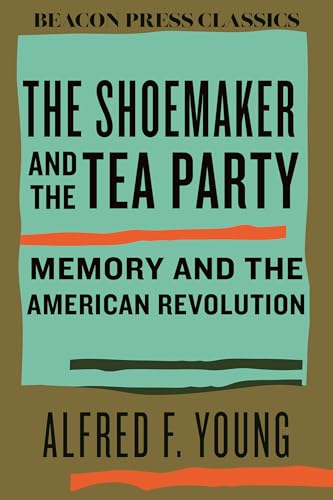 The Shoemaker and the Tea Party : Memory and the American Revolution