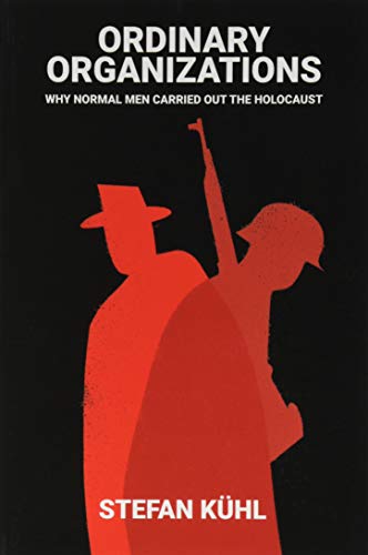 Ordinary Organisations - Why Normal Men Carried   Out the Holocaust