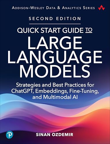 Quick Start Guide to Large Language Models : Strategies and Best Practices for ChatGPT, Embeddings, Fine-Tuning, and Multimodal AI