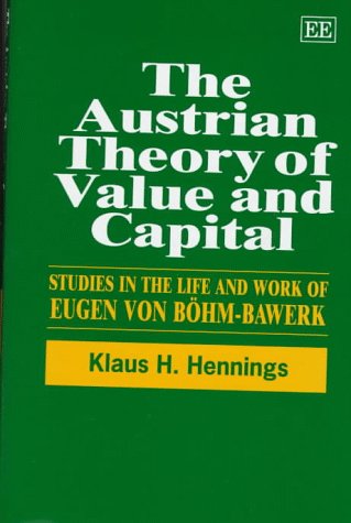 The Austrian Theory of Value and Capital: Studies in the Life and Work of Eugen Von BoHm-Bawerk