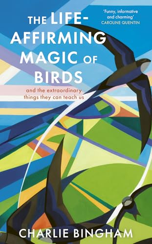 The Life-Affirming Magic of Birds : and the extraordinary things they can teach us