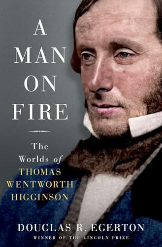 A Man on Fire : The Worlds of Thomas Wentworth Higginson