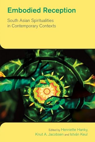 Embodied Reception : South Asian Spiritualities in Contemporary Contexts