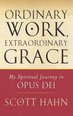 Ordinary Work, Extraordinary Grace: My Spiritual Journey in Opus Dei