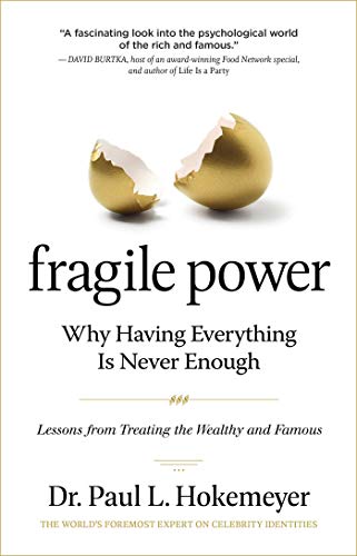 Fragile Power: Why Having Everything Is Never Enough; Lessons from Treating the Wealthy and Famous