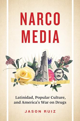 Narcomedia : Latinidad, Popular Culture, and America's War on Drugs