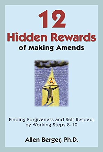 12 Hidden Rewards Of Making Amends: Finding Forgiveness and Self-Respect by Working Steps 8-10