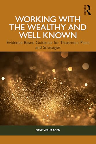 Working with the Wealthy and Well Known : Evidence-Based Guidance for Treatment Plans and Strategies