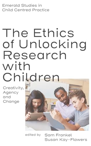 The Ethics of Unlocking Research with Children : Creativity, Agency and Change