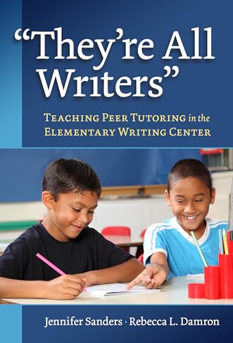 They're All Writers : Teaching Peer Tutoring in the Elementary Writing Center