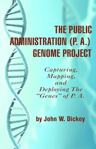 The Public Administration (P.A.) Genome Project : Capturing, Mapping, and Deploying the Genes of P. A.