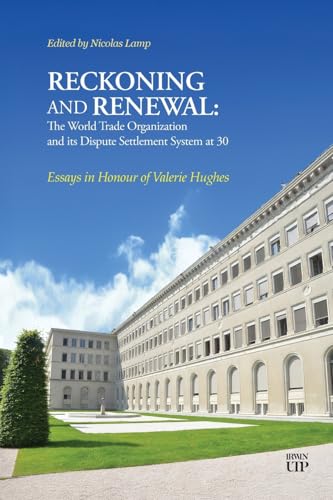 Reckoning and Renewal: the World Trade Organization and Its Dispute Settlement System at 30 : Essays in Honour of Valerie Hughes