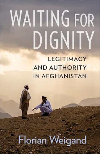 Waiting for Dignity: Legitimacy and Authority in Afghanistan