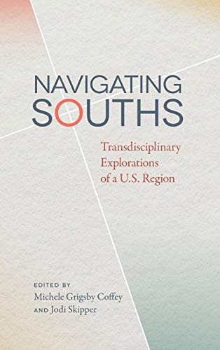 Navigating Souths : Transdisciplinary Explorations of a U.S. Region