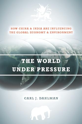 The World Under Pressure: How China and India Are Influencing the Global Economy and Environment