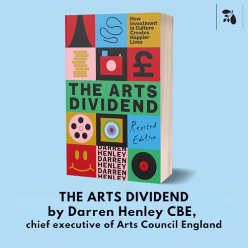 The Arts Dividend : How Investment in Culture Creates Happier Lives
