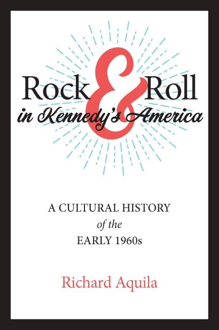 Rock &amp; Roll in Kennedys America: A Cultural History of the Early 1960s