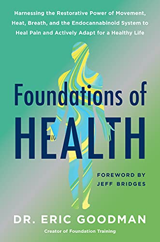 Foundations of Health : Harnessing the Restorative Power of Movement, Heat, Breath, and the Endocannabinoid System to Heal Pain and Actively Adapt for a Healthy Life