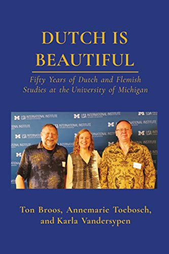 Dutch is Beautiful : Fifty Years of Dutch and Flemish Studies at the University of Michigan
