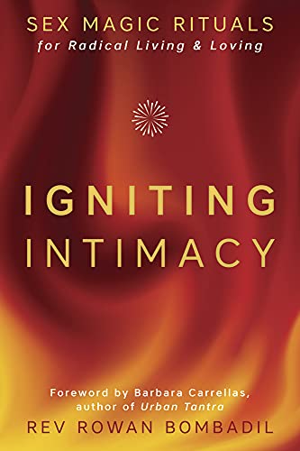 Igniting Intimacy: Sex Magic Rituals for Radical Living and Loving
