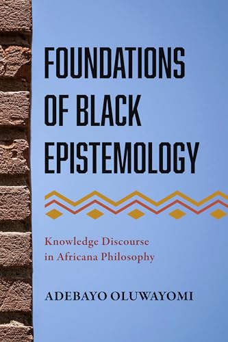 Foundations of Black Epistemology : Knowledge Discourse in Africana Philosophy