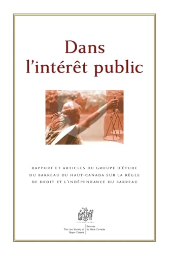 Dans L'interet Public : Rapport Et Articles Du Groupe D'etude Du Barreau Du Haut-Canada Sur La Regle De Droit Et L'independance Du Barreau