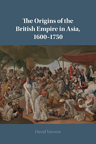 The Origins of the British Empire in Asia, 1600–1750