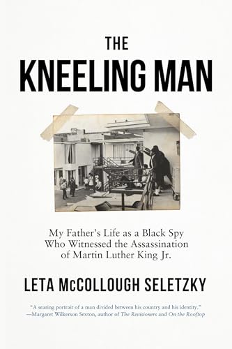 The Kneeling Man : My Father's Life as a Black Spy Who Witnessed the Assassination of Martin Luther King Jr.