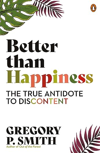 Better than Happiness : The True Antidote to Discontent
