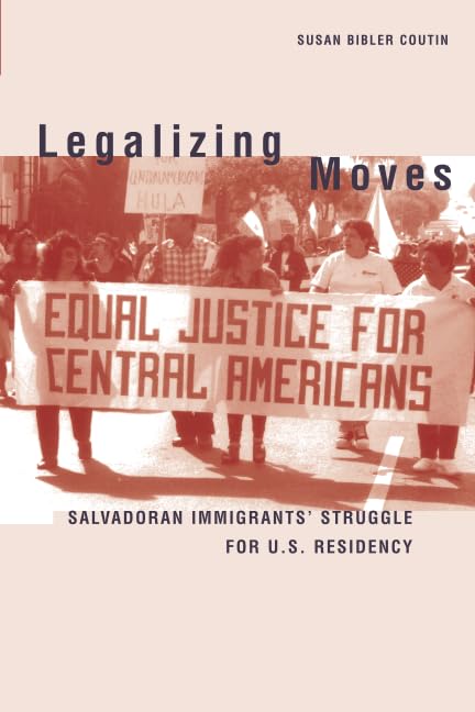 Legalizing Moves : Salvadoran Immigrants' Struggle for U.S. Residency