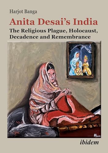 Anita Desai's India : The Religious Plague, Holocaust, Decadence and Remembrance