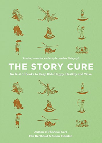 The Story Cure: An A-Z of Books to Keep Kids Happy, Healthy and Wise