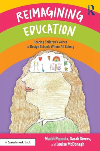 Reimagining Education : Hearing Children's Voices to Design Schools Where All Belong
