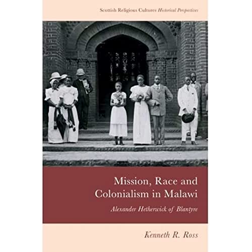 Mission, Race and Colonialism in Malawi : Alexander Hetherwick of Blantyre
