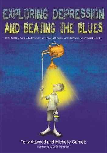 Exploring Depression, and Beating the Blues: A CBT Self-Help Guide to Understanding and Coping with Depression in Asperger’s Syndrome [ASD-Level 1]