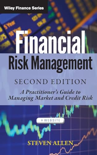 Financial Risk Management: A Practitioners Guide to Managing Market and Credit Risk