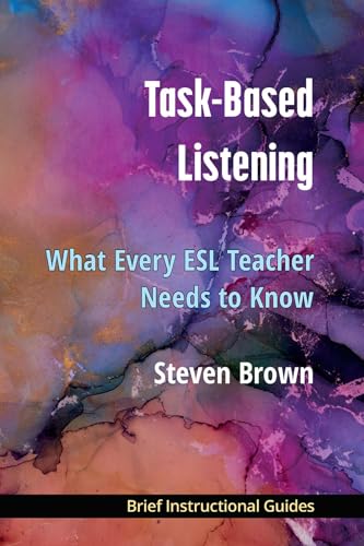 Task-Based Listening : What Every ESL Teacher Needs to Know