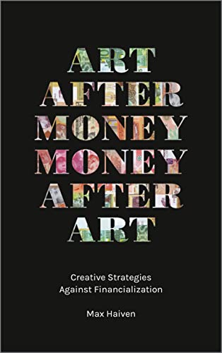Art after Money, Money after Art : Creative Strategies Against Financialization