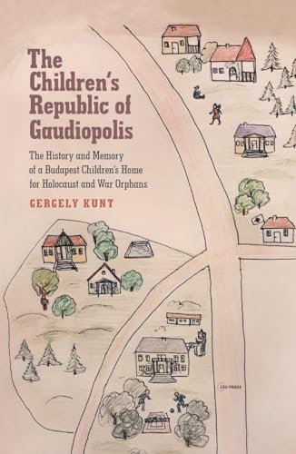 The Children’s Republic of Gaudiopolis : The History and Memory of a Children’s Home for Holocaust and War Orphans (1945–1950)