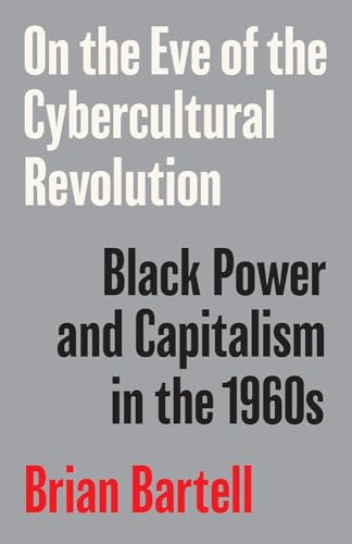 On the Eve of the Cybercultural Revolution : Black Power and Capitalism in the 1960s